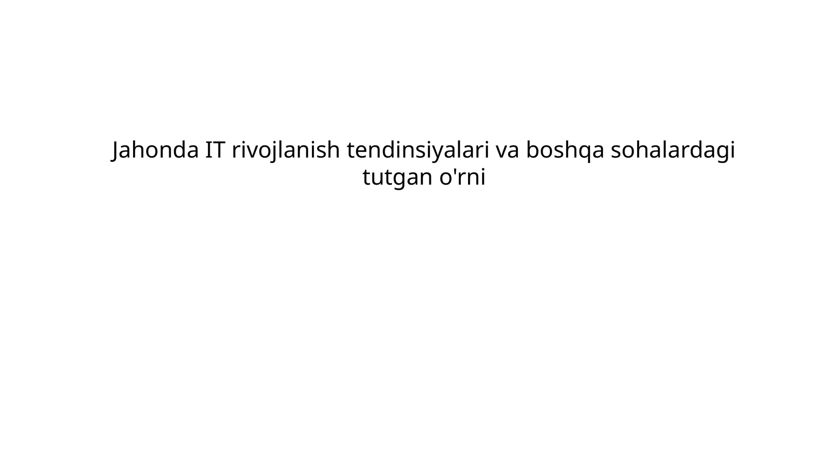 Jahonda IT rivojlanish tendinsiyalari va boshqa sohalardagi tutgan o'rni