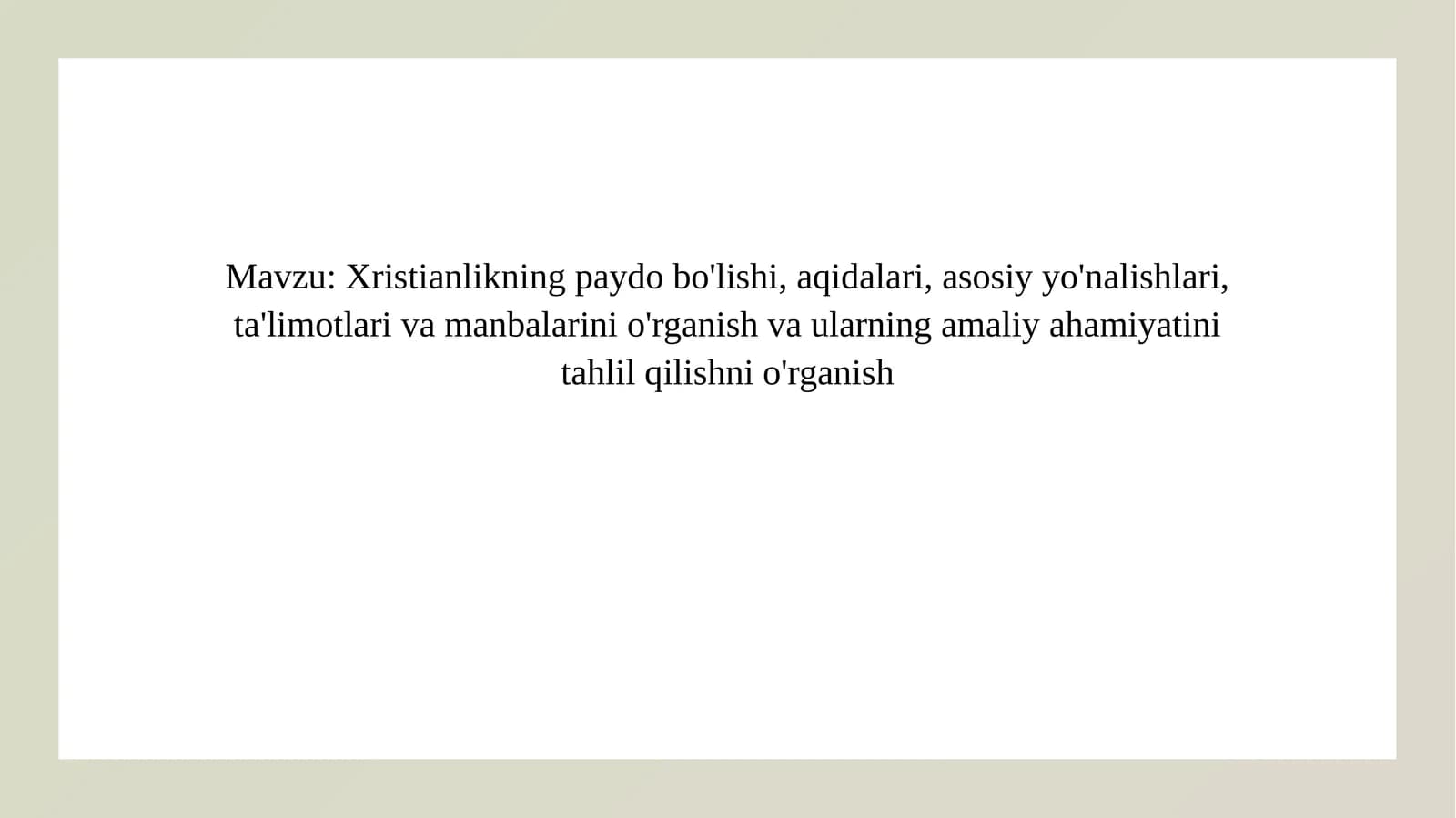 Xristianlikning paydo bo'lishi, aqidalari, asosiy yo'nalishlari, ta'limotlari va manbalarini o'rganish va ularning amaliy ahamiyatini tahlil qilishni o'rganish