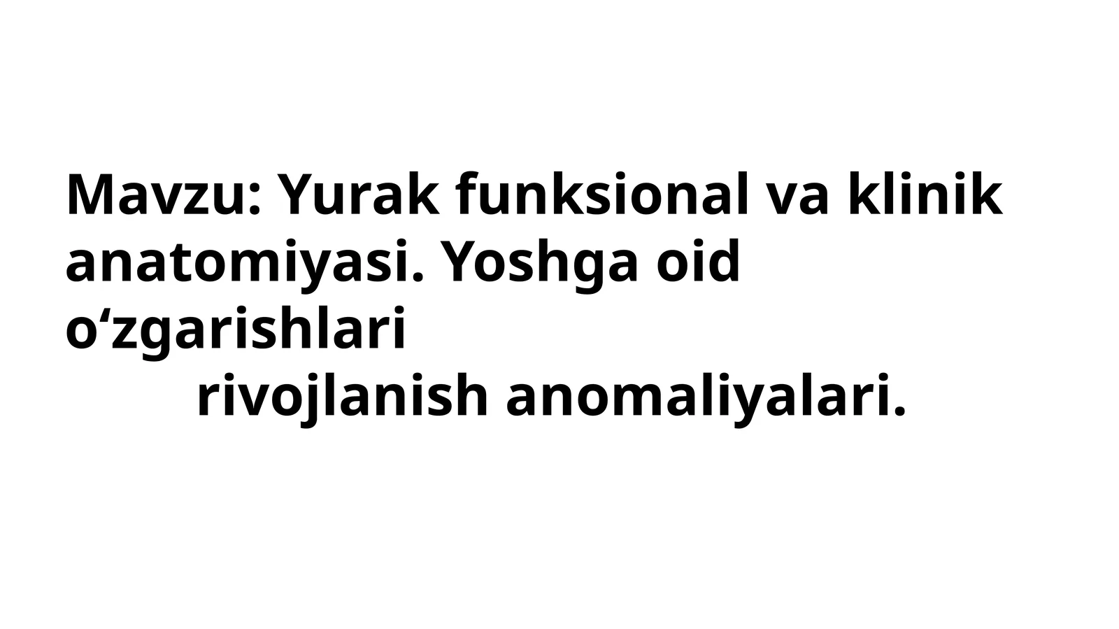 Yurak funksional va klinik anatomiyasi. Yoshga oid o‘zgarishlari rivojlanish anomaliyalari.